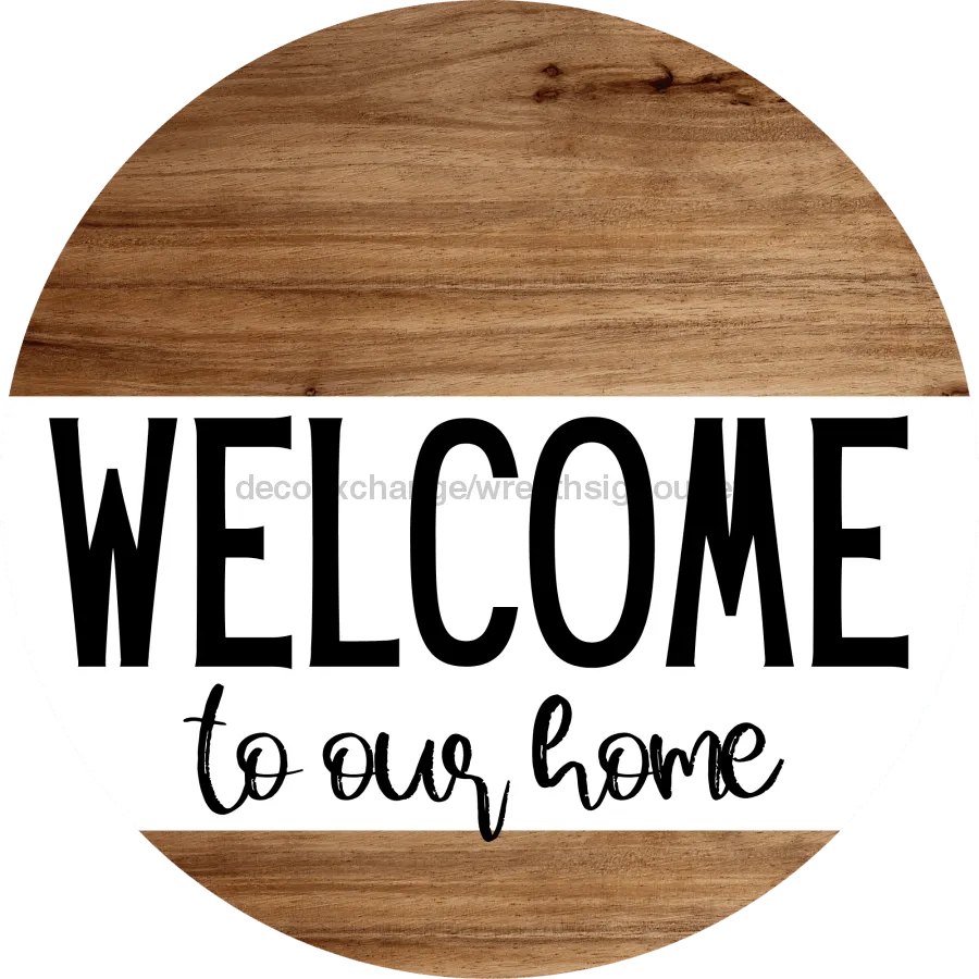Welcome Sign, Welcome To Our Home Sign, Everyday Sign, DECOE-4160-DH, 18 Wood Round